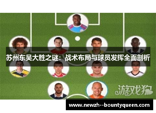 苏州东吴大胜之谜:战术布局与球员发挥全面剖析 苏州东吴大胜之谜:战术布局与球员发挥全面剖析