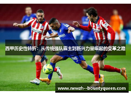 西甲历史性转折：从传统强队霸主到新兴力量崛起的变革之路