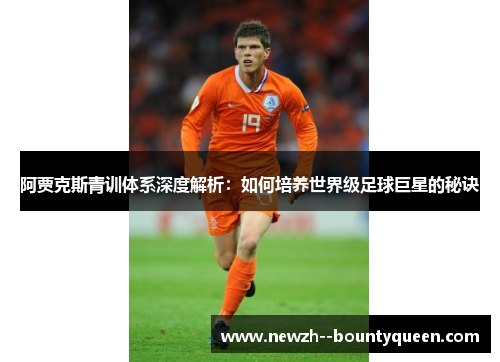 阿贾克斯青训体系深度解析：如何培养世界级足球巨星的秘诀
